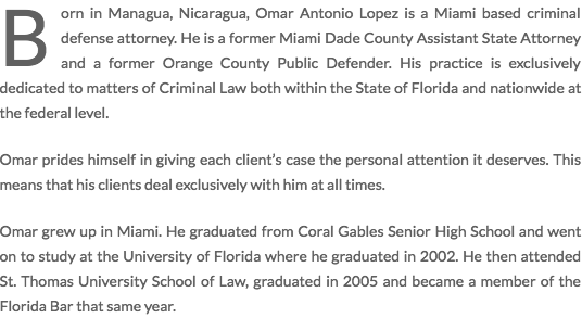 Born in Managua, Nicaragua, Omar Antonio Lopez is a Miami based criminal defense attorney.